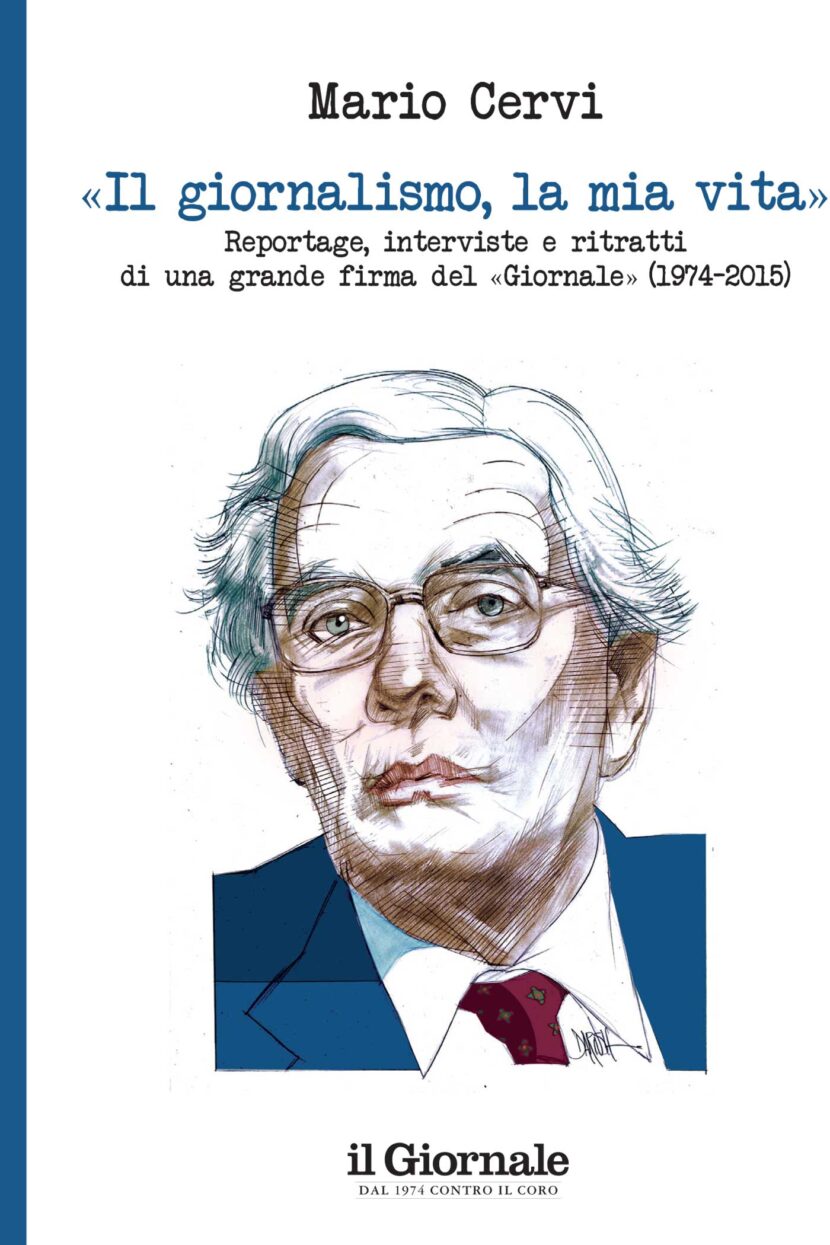 MARIO CERVI – «Il giornalismo, la mia vita». Reportage, interviste, ritratti di una grande firma del Giornale (1974-2015)